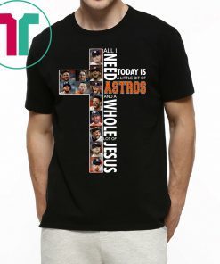 All I need today is a little bit of Astros and a whole lot of Jesus Unisex Shirt