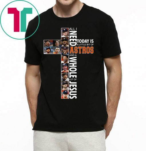 All I need today is a little bit of Astros and a whole lot of Jesus Unisex Shirt