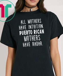 All mothers have intuition puerto rican mothers have radar t-shirt