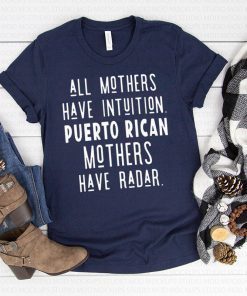 All mothers have intuition puerto rican mothers have radar t-shirt