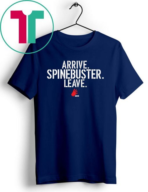 Arrive Spinebuster Leave Shirt