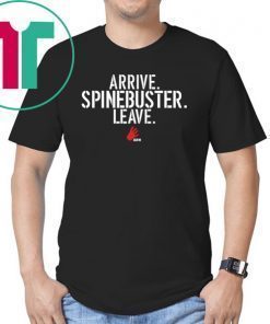 Arrive Spinebuster Leave Shirt