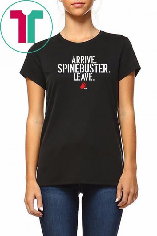 Arrive Spinebuster Leave Shirt