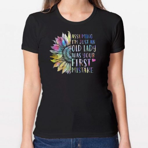 Assuming I'm Just An Old Lady Was Your First Mistake Sunflower T-shirt