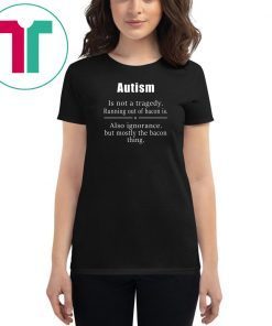 Autism is not a tragedy running out of bacon is shirt