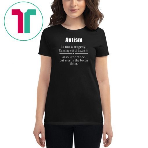 Autism is not a tragedy running out of bacon is shirt