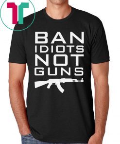 Official Ban Idiots Not Guns Shirt