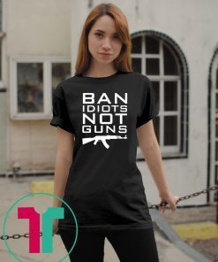 Ban Idiots Not Guns Shirt