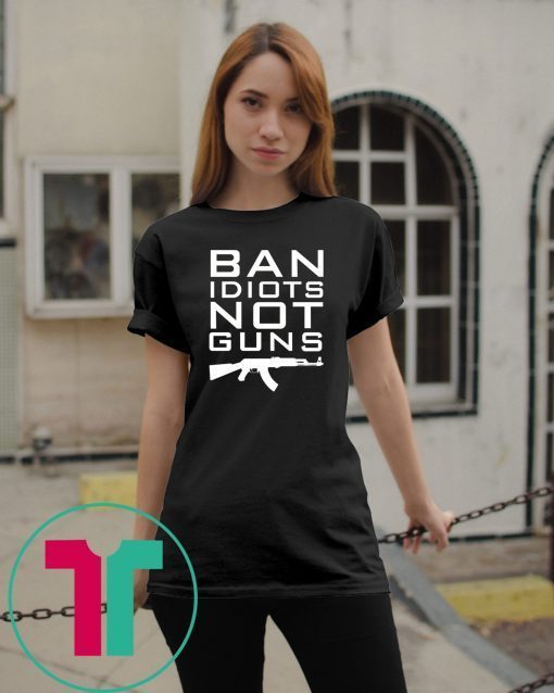 Ban Idiots Not Guns Shirt