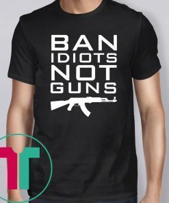 Ban Idiots Not Guns Shirt