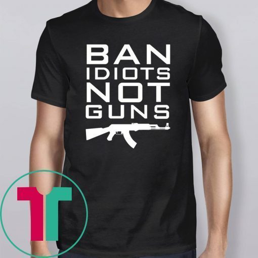 Ban Idiots Not Guns Shirt