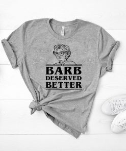 Barb Deserved Better Shirt