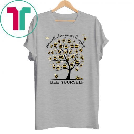 Bee Yourself In A World Where You Can Be Anything Shirt