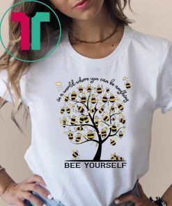 Bee Yourself In A World Where You Can Be Anything Shirt