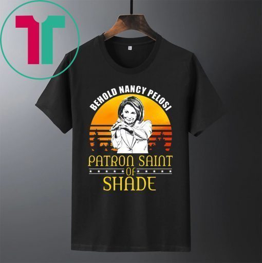 Behold Nancy Pelosi Patron Saint of Shade Shirt