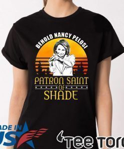 Behold Nancy Pelosi Patron Saint of Shade Shirt