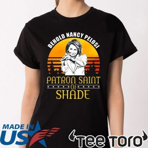 Behold Nancy Pelosi Patron Saint of Shade Shirt