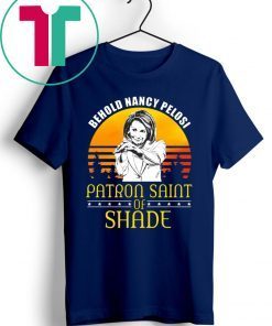 Behold Nancy Pelosi Patron Saint of Shade Shirt