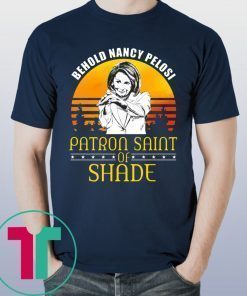 Behold Nancy Pelosi Patron Saint of Shade Shirt