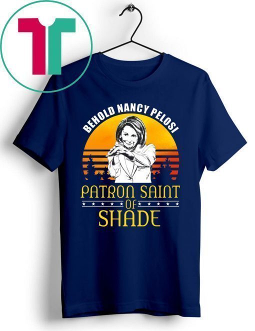 Behold Nancy Pelosi Patron Saint of Shade Shirt