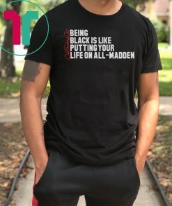 Being Black Is Like Putting Your Life On All Madden 2019 T-Shirts