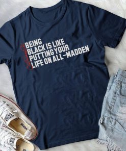 Being Black Is Like Putting Your Life On All Madden 2019 T-Shirts