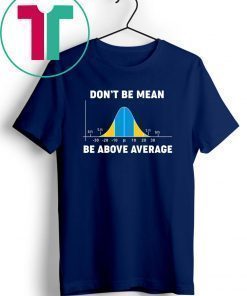 Bell Curve Don’t Be Mean Be Above Average Tee Shirt