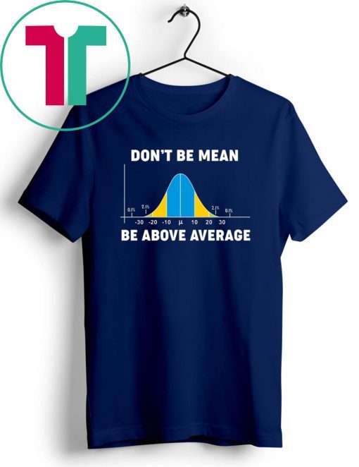 Bell Curve Don’t Be Mean Be Above Average Tee Shirt