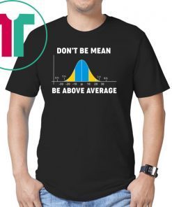 Bell Curve Don’t Be Mean Be Above Average Tee Shirt