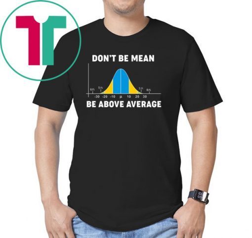 Bell Curve Don’t Be Mean Be Above Average Tee Shirt