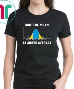 Bell Curve Don’t Be Mean Be Above Average Tee Shirt