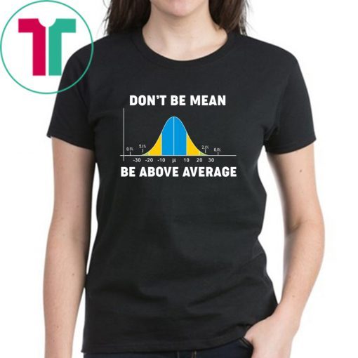 Bell Curve Don’t Be Mean Be Above Average Tee Shirt