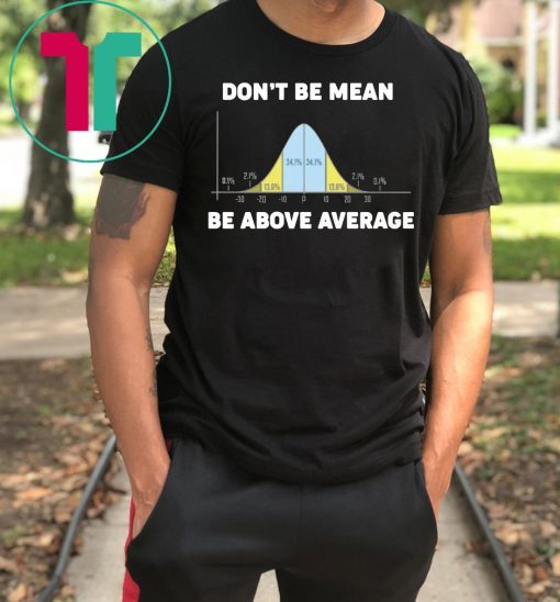 Bell Curve Don’t Be Mean Be Above Average shirt