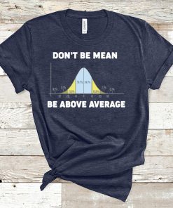 Bell Curve Don’t Be Mean Be Above Average shirt