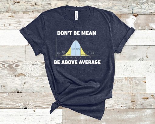 Bell Curve Don’t Be Mean Be Above Average shirt