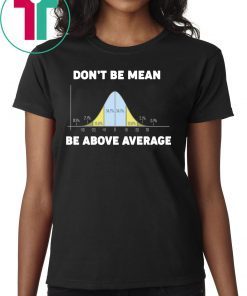 Bell Curve Don’t Be Mean Be Above Average shirt