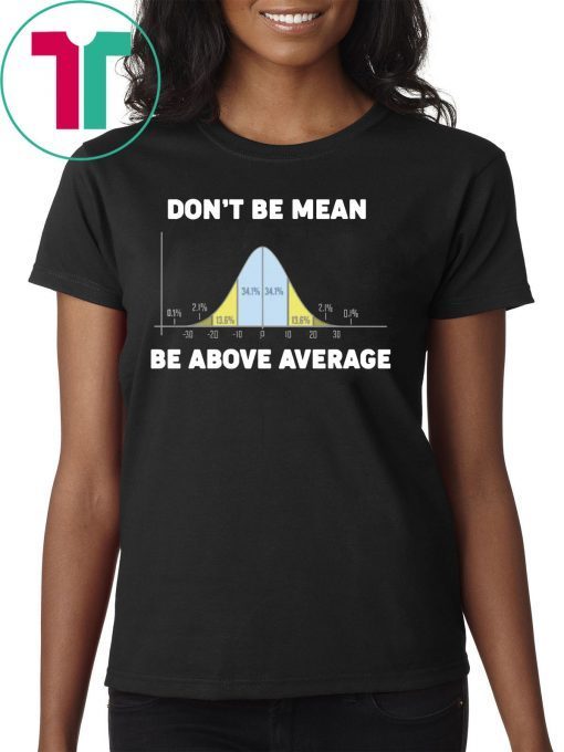 Bell Curve Don’t Be Mean Be Above Average shirt