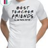 Best teacher friends I'll be there for you friends tv show shirt