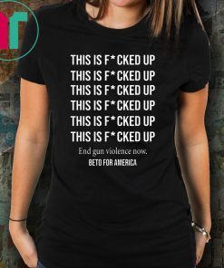 Beto o'rourke this is fucked up president shirt