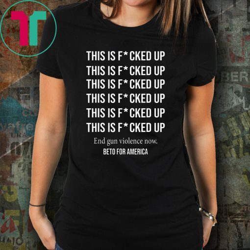 Beto o'rourke this is fucked up president shirt