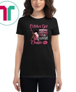 Betty boop october girl I'm not getting old I'm just becoming a classic shirt