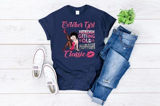 Betty boop october girl I'm not getting old I'm just becoming a classic shirt