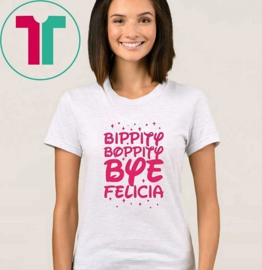 Bippity Boppity Bye Felicia shirt