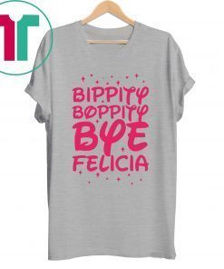 Bippity Boppity Bye Felicia shirtBippity Boppity Bye Felicia shirt