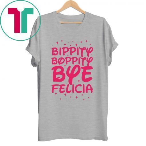 Bippity Boppity Bye Felicia shirtBippity Boppity Bye Felicia shirt