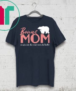 Bonus Mom Kinda Like The Real Mom But Better T-Shirt Meaningful Gift For Stepmom