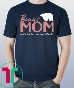 Bonus Mom Kinda Like The Real Mom But Better T-Shirt Meaningful Gift For Stepmom