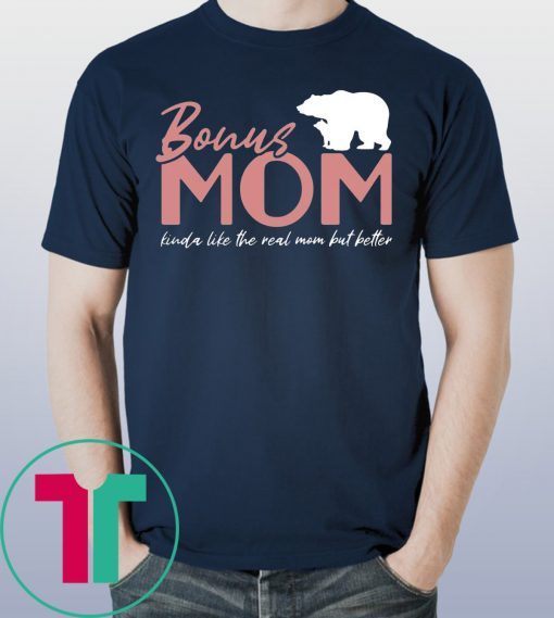 Bonus Mom Kinda Like The Real Mom But Better T-Shirt Meaningful Gift For Stepmom