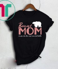 Bonus Mom Kinda Like The Real Mom But Better T-Shirt Meaningful Gift For Stepmom