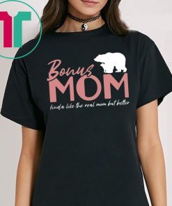 Bonus Mom Kinda Like The Real Mom But Better T-Shirt Meaningful Gift For Stepmom